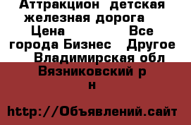 Аттракцион, детская железная дорога  › Цена ­ 212 900 - Все города Бизнес » Другое   . Владимирская обл.,Вязниковский р-н